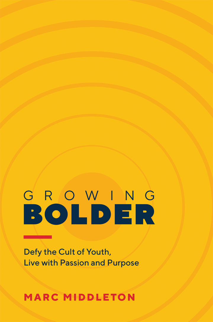 Growing Bolder: Defy the Cult of Youth, Live with Passion and Purpose